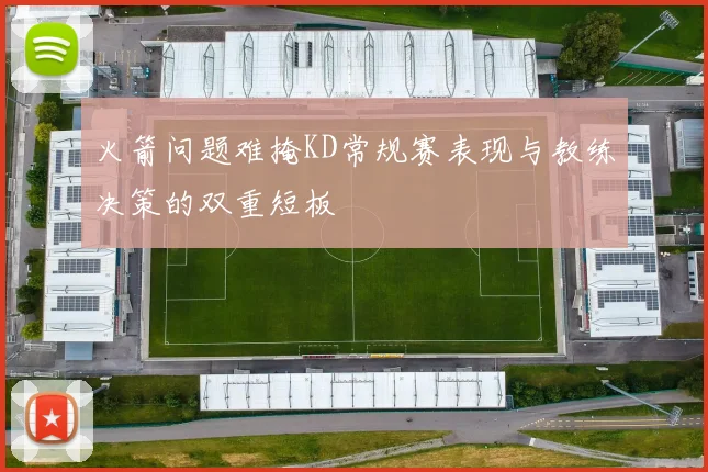火箭问题难掩KD常规赛表现与教练决策的双重短板