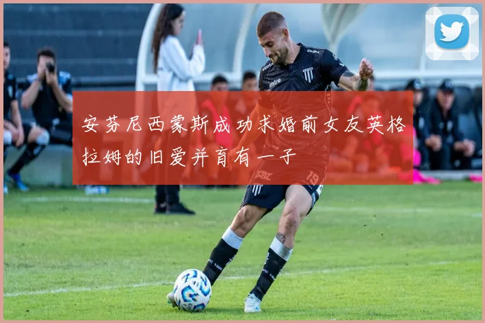 安芬尼西蒙斯成功求婚前女友英格拉姆的旧爱并育有一子