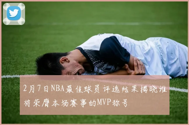 2月7日NBA最佳球员评选结果揭晓谁将荣膺本场赛事的MVP称号
